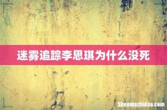 迷雾追踪李思琪为什么没死
