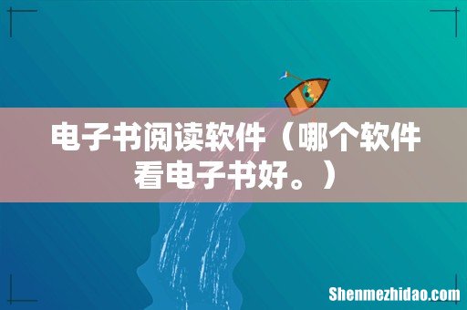 哪个软件看电子书好。 电子书阅读软件