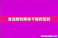 吉品鲍和南非干鲍的区别