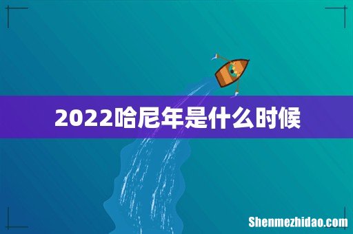 2022哈尼年是什么时候