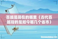 古代百越指的是如今哪几个省市 百越是现在的哪里