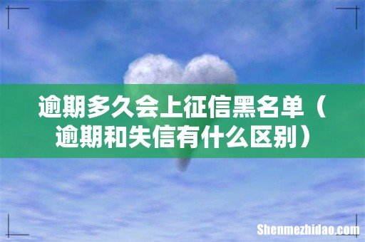 逾期和失信有什么区别 逾期多久会上征信黑名单