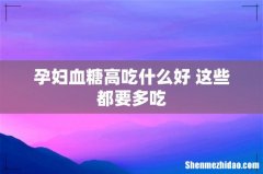 孕妇血糖高吃什么好 这些都要多吃