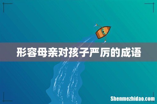 形容母亲对孩子严厉的成语