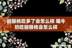 猕猴桃吃多了会怎么样 喝牛奶吃猕猴桃会怎么样