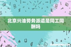 北京兴油劳务派遣是同工同酬吗