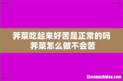 荠菜吃起来好苦是正常的吗 荠菜怎么做不会苦