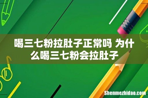 喝三七粉拉肚子正常吗 为什么喝三七粉会拉肚子