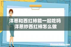 洋葱和西红柿能一起吃吗 洋葱炒西红柿怎么做