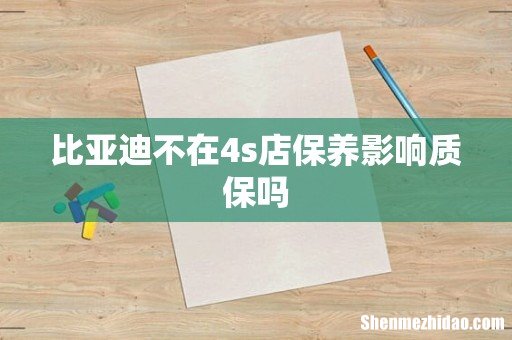 比亚迪不在4s店保养影响质保吗