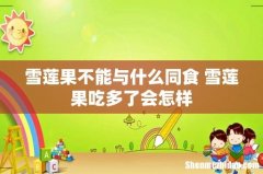 雪莲果不能与什么同食 雪莲果吃多了会怎样