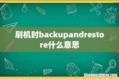 刷机时backupandrestore什么意思