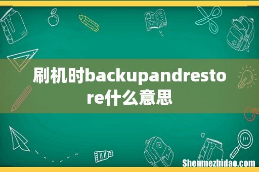 刷机时backupandrestore什么意思