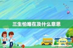 三生怕难在及什么意思