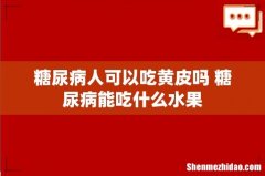 糖尿病人可以吃黄皮吗 糖尿病能吃什么水果