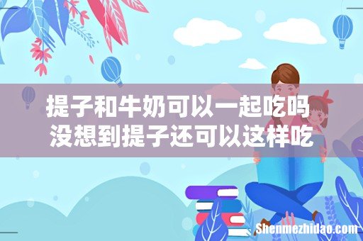提子和牛奶可以一起吃吗 没想到提子还可以这样吃