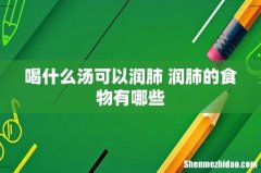 喝什么汤可以润肺 润肺的食物有哪些