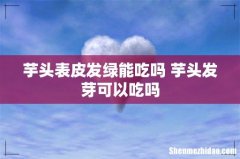 芋头表皮发绿能吃吗 芋头发芽可以吃吗