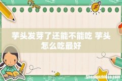芋头发芽了还能不能吃 芋头怎么吃最好