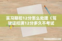 驾驶证扣满12分多久不考试作废 实习期扣12分怎么处理