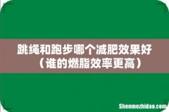 谁的燃脂效率更高 跳绳和跑步哪个减肥效果好