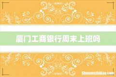 厦门工商银行周末上班吗