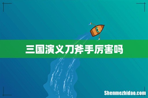 三国演义刀斧手厉害吗