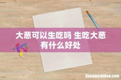 大葱可以生吃吗 生吃大葱有什么好处
