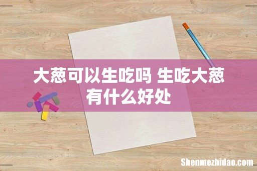 大葱可以生吃吗 生吃大葱有什么好处