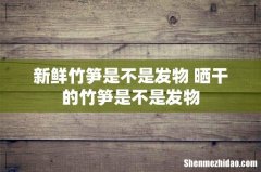 新鲜竹笋是不是发物 晒干的竹笋是不是发物