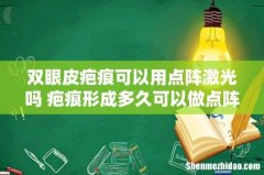 双眼皮疤痕可以用点阵激光吗 疤痕形成多久可以做点阵激光