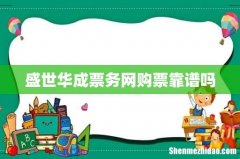 盛世华成票务网购票靠谱吗
