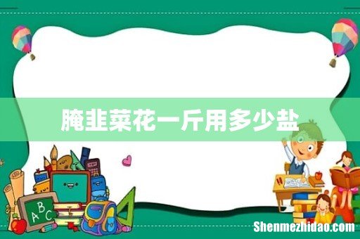 腌韭菜花一斤用多少盐