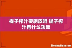 提子榨汁要剥皮吗 提子榨汁有什么功效
