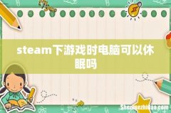 steam下游戏时电脑可以休眠吗