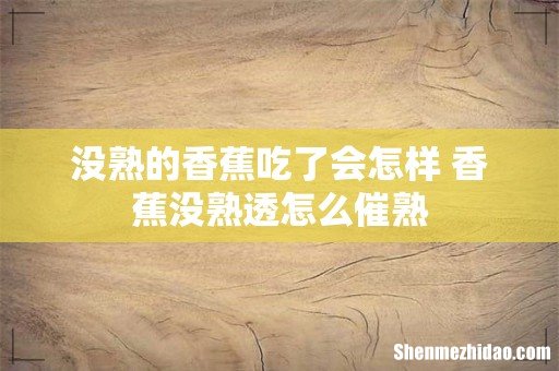 没熟的香蕉吃了会怎样 香蕉没熟透怎么催熟