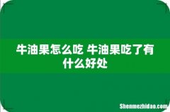 牛油果怎么吃 牛油果吃了有什么好处