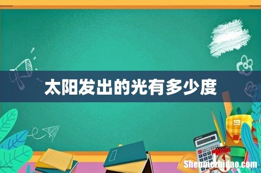 太阳发出的光有多少度