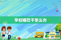 孕妇嘴巴干怎么办
