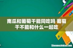 南瓜和葡萄干能同吃吗 葡萄干不能和什么一起吃
