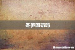 冬笋回奶吗