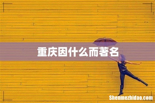 重庆因什么而著名