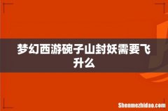 梦幻西游碗子山封妖需要飞升么