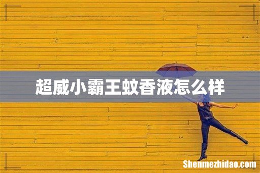 超威小霸王蚊香液怎么样