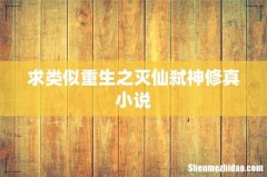求类似重生之灭仙弑神修真小说