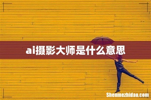 ai摄影大师是什么意思