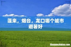 蓬来，烟台，龙口哪个城市避暑好