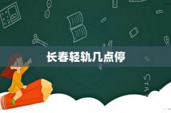 长春轻轨几点停