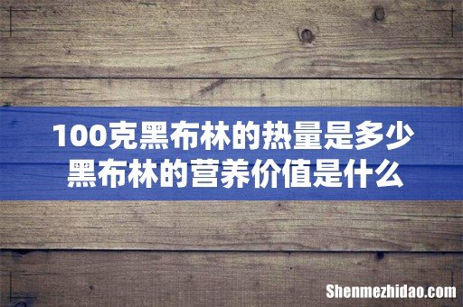 100克黑布林的热量是多少 黑布林的营养价值是什么