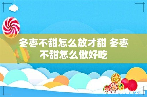 冬枣不甜怎么放才甜 冬枣不甜怎么做好吃